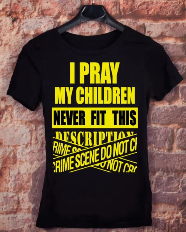 I PRAY MY CHILDREN NEVER FITS THIS